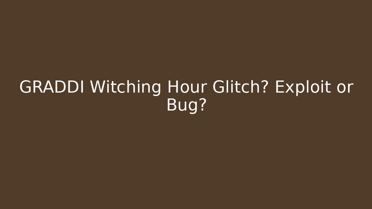 GRADDI Witching Hour Glitch? Exploit or Bug?