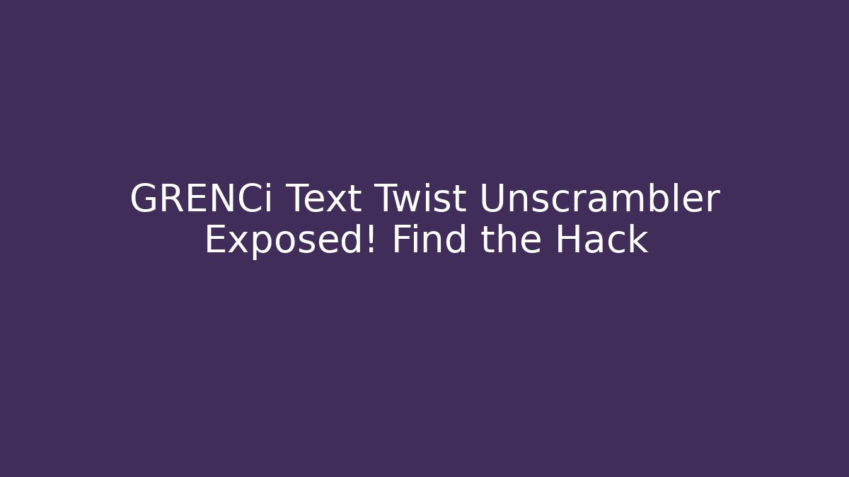 GRENCi Text Twist Unscrambler Exposed! Find the Hack