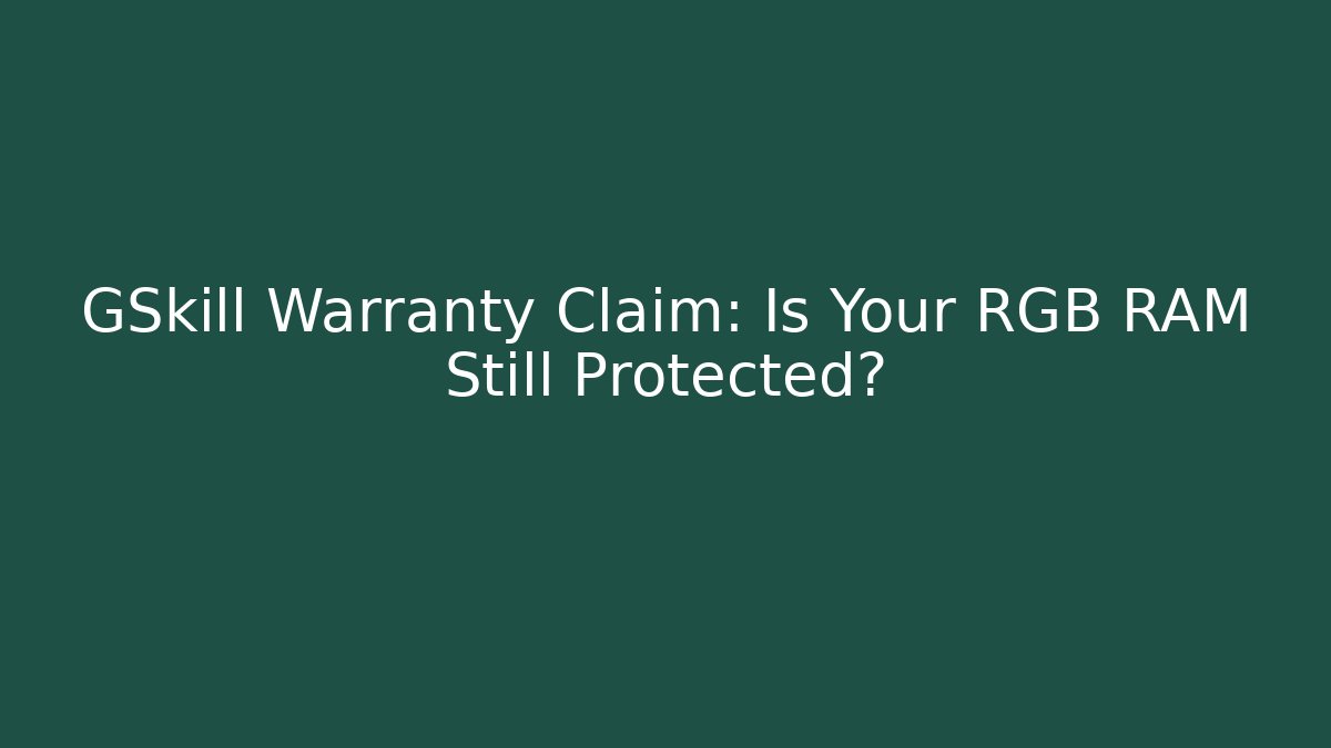 GSkill Warranty Claim: Is Your RGB RAM Still Protected? - Critter Realm