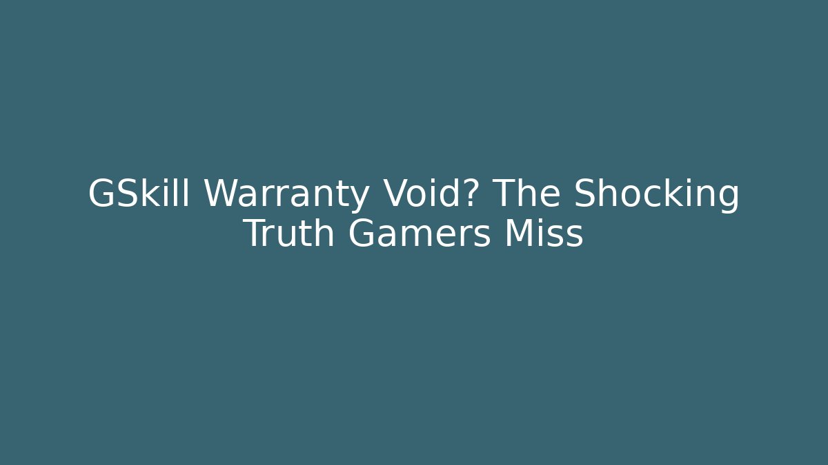GSkill Warranty Void? The Shocking Truth Gamers Miss