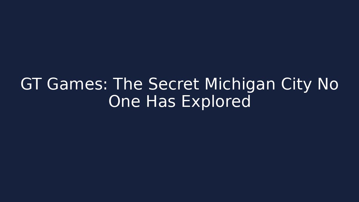 GT Games: The Secret Michigan City No One Has Explored