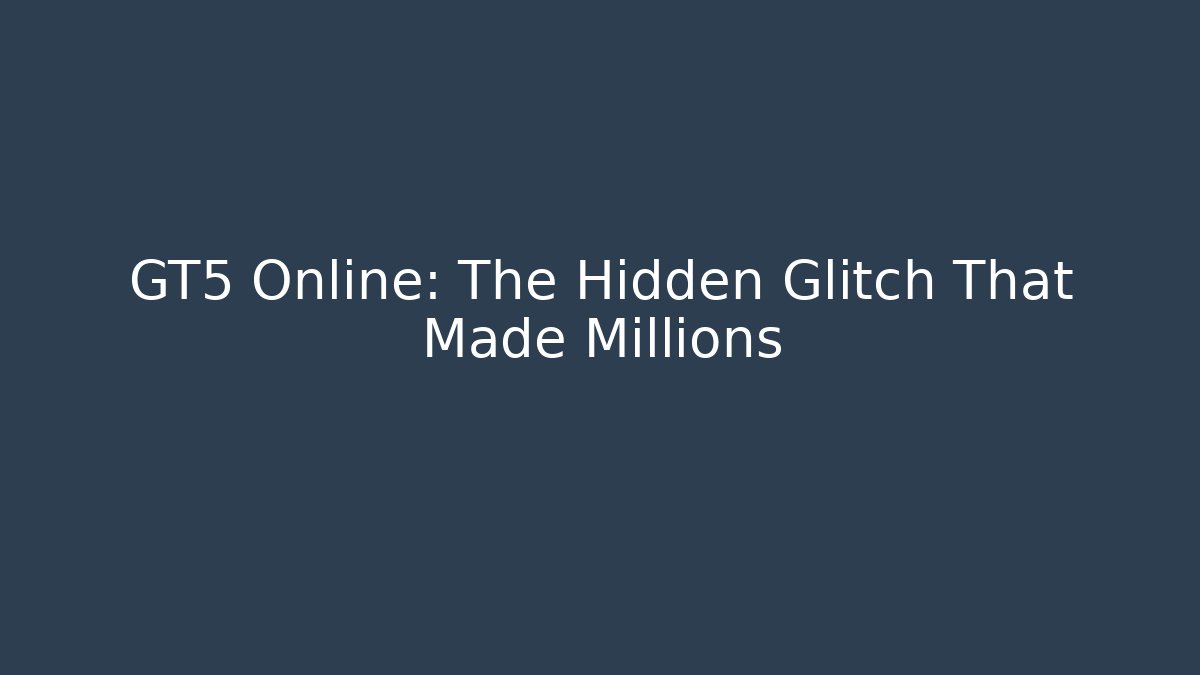 GT5 Online: The Hidden Glitch That Made Millions