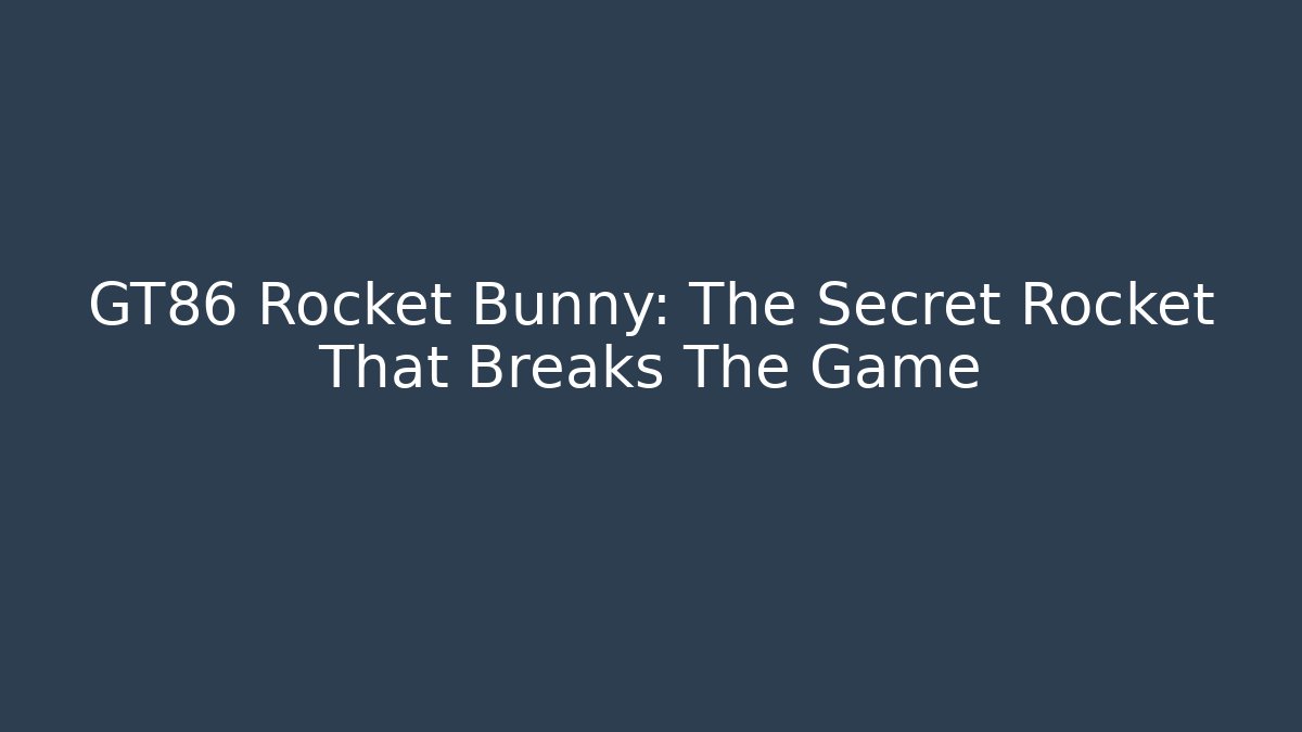 GT86 Rocket Bunny: The Secret Rocket That Breaks The Game
