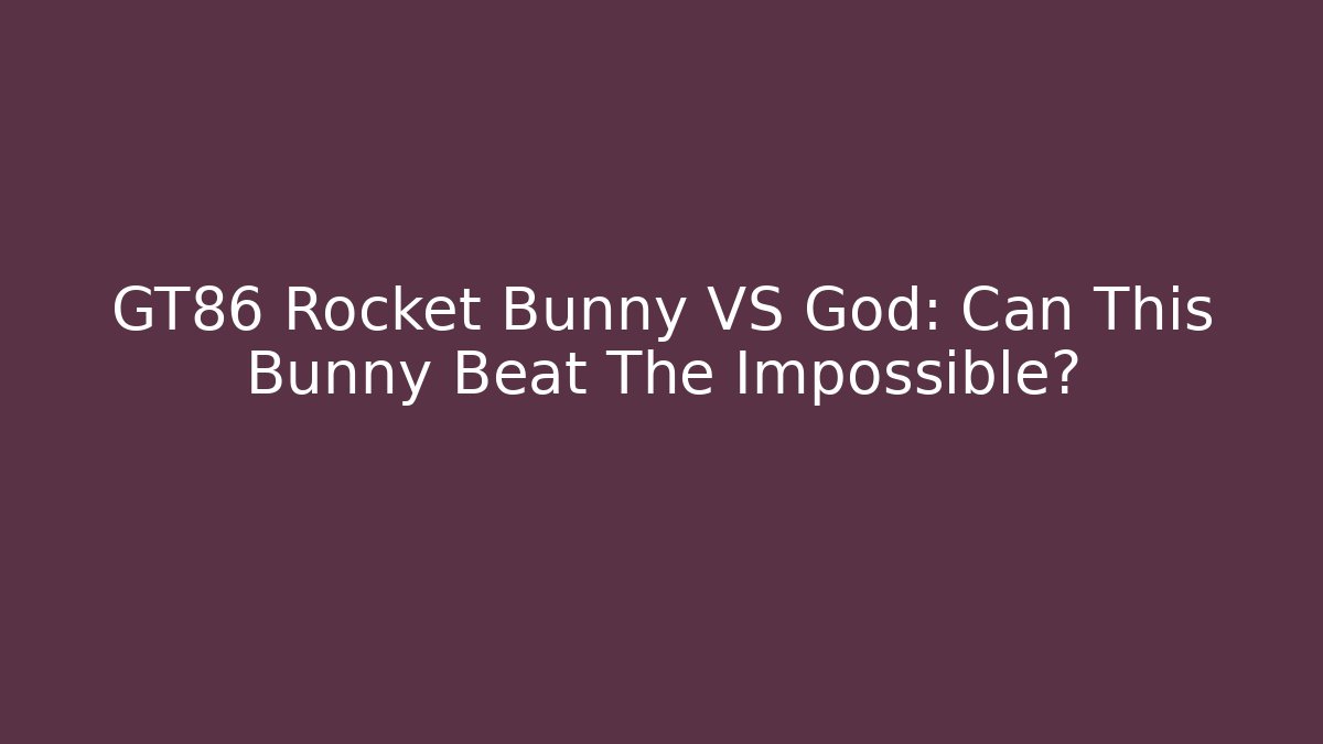 GT86 Rocket Bunny VS God: Can This Bunny Beat The Impossible? - Critter Realm