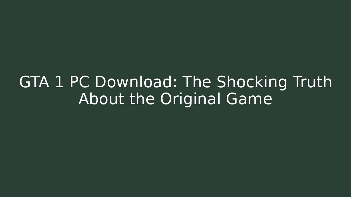 GTA 1 PC Download: The Shocking Truth About the Original Game