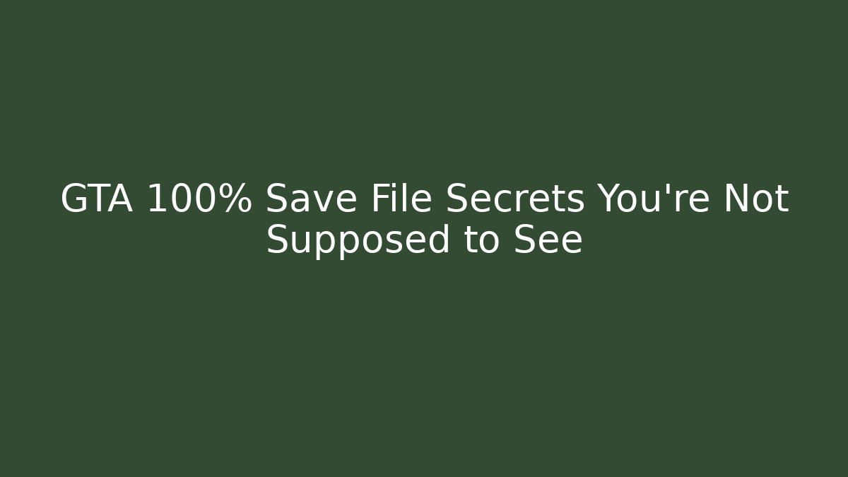GTA 100% Save File Secrets You're Not Supposed to See