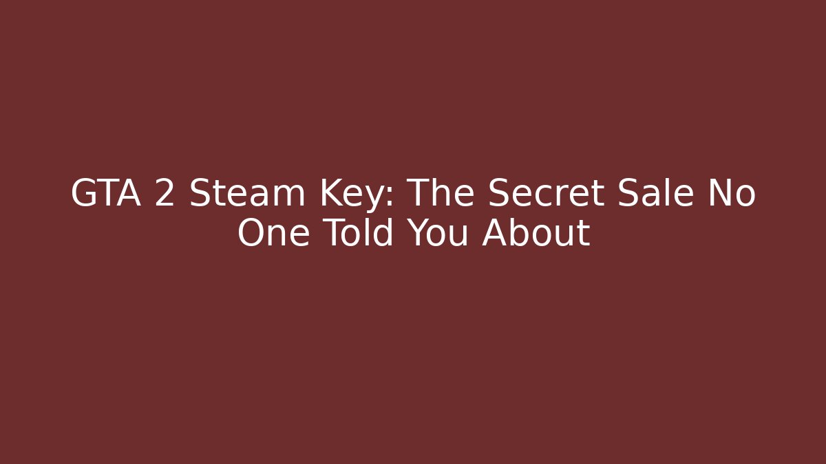 GTA 2 Steam Key: The Secret Sale No One Told You About