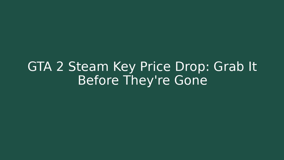 GTA 2 Steam Key Price Drop: Grab It Before They’re Gone