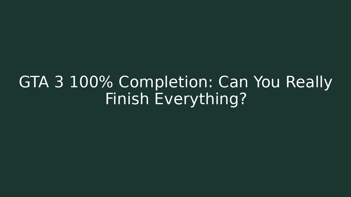 GTA 3 100% Completion: Can You Really Finish Everything?