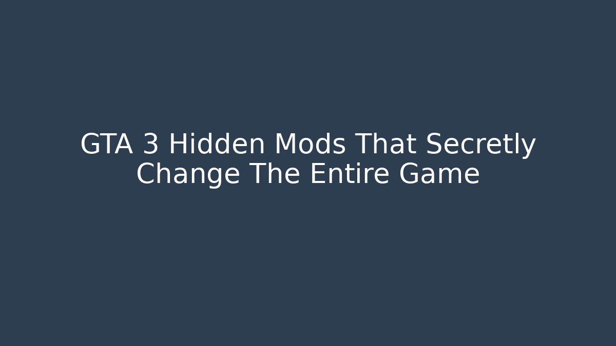 GTA 3 Hidden Mods That Secretly Change The Entire Game