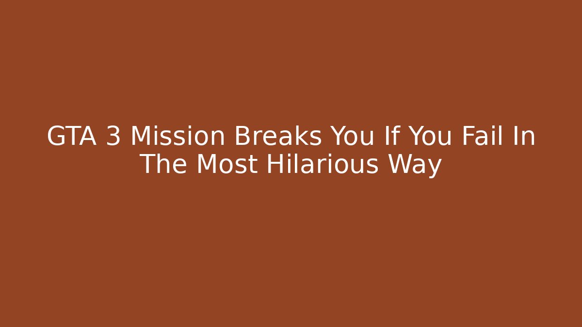 GTA 3 Mission Breaks You If You Fail In The Most Hilarious Way