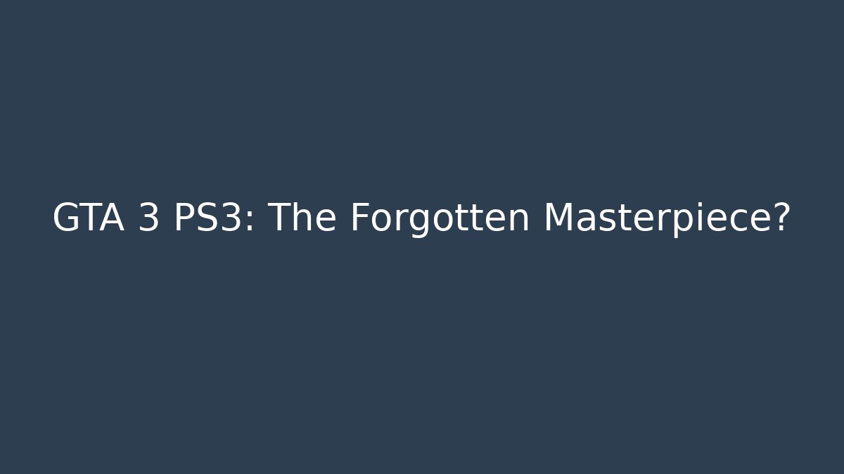 GTA 3 PS3: The Forgotten Masterpiece?