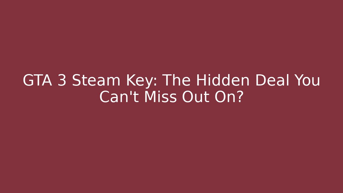 GTA 3 Steam Key: The Hidden Deal You Can't Miss Out On?
