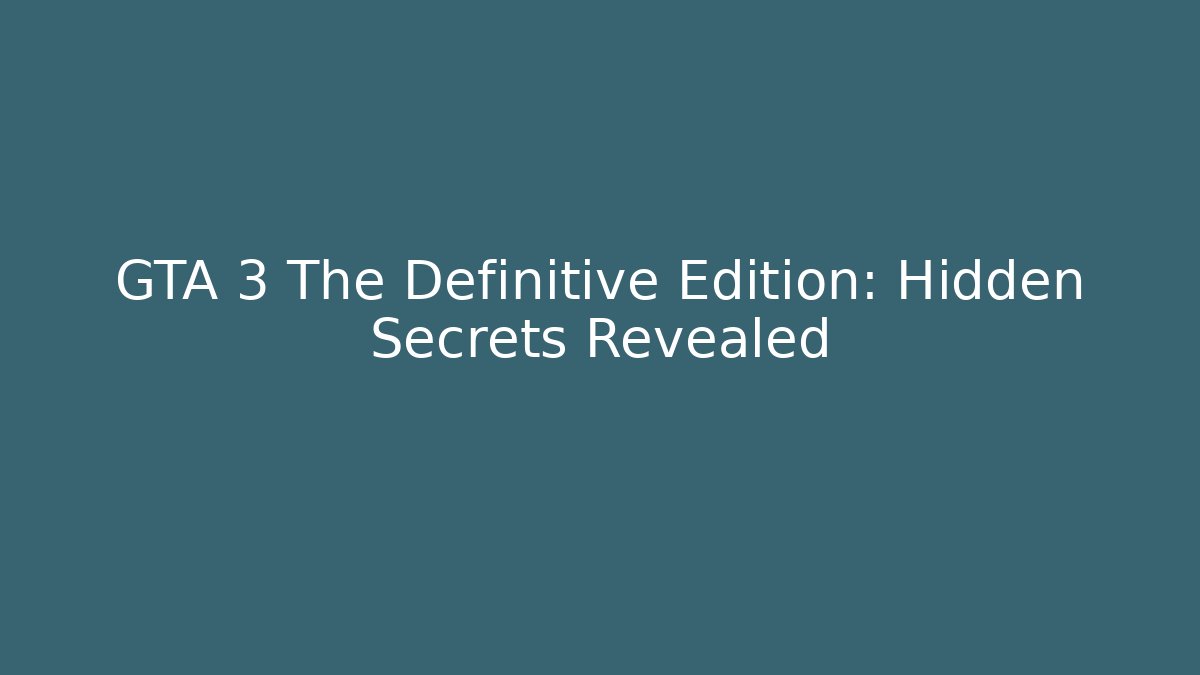 GTA 3 The Definitive Edition: Hidden Secrets Revealed