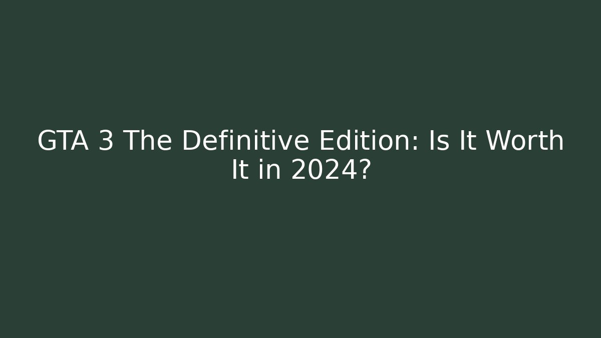 GTA 3 The Definitive Edition: Is It Worth It in 2024?