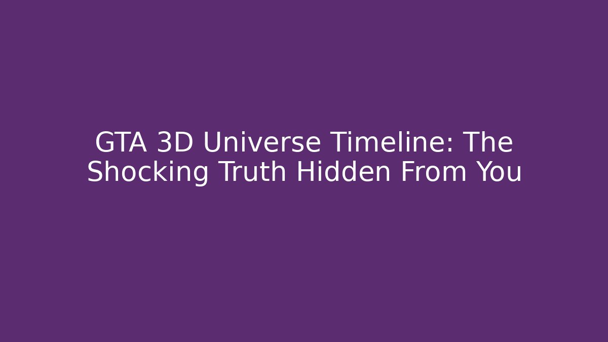 GTA 3D Universe Timeline: The Shocking Truth Hidden From You