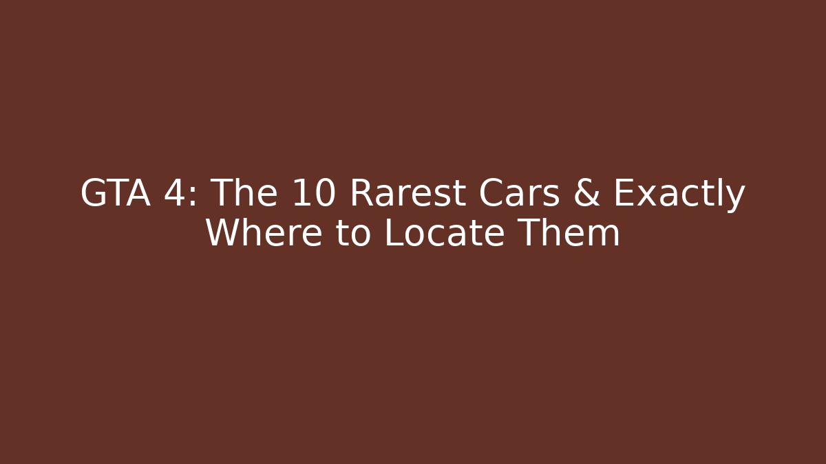 GTA 4: The 10 Rarest Cars & Exactly Where to Locate Them
