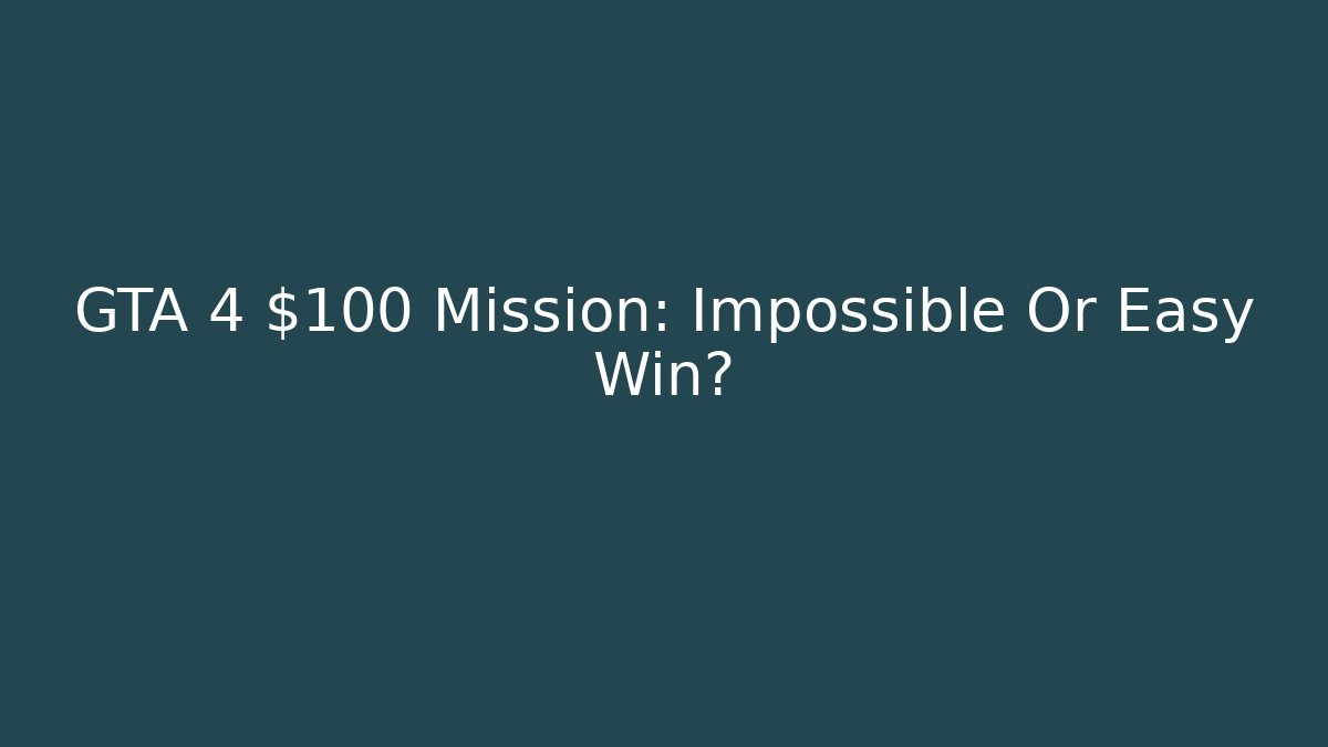 GTA 4 $100 Mission: Impossible Or Easy Win?