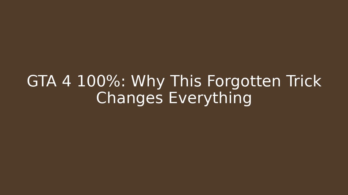GTA 4 100%: Why This Forgotten Trick Changes Everything