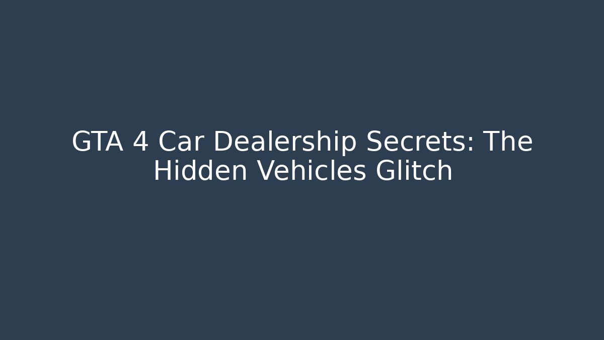 GTA 4 Car Dealership Secrets: The Hidden Vehicles Glitch