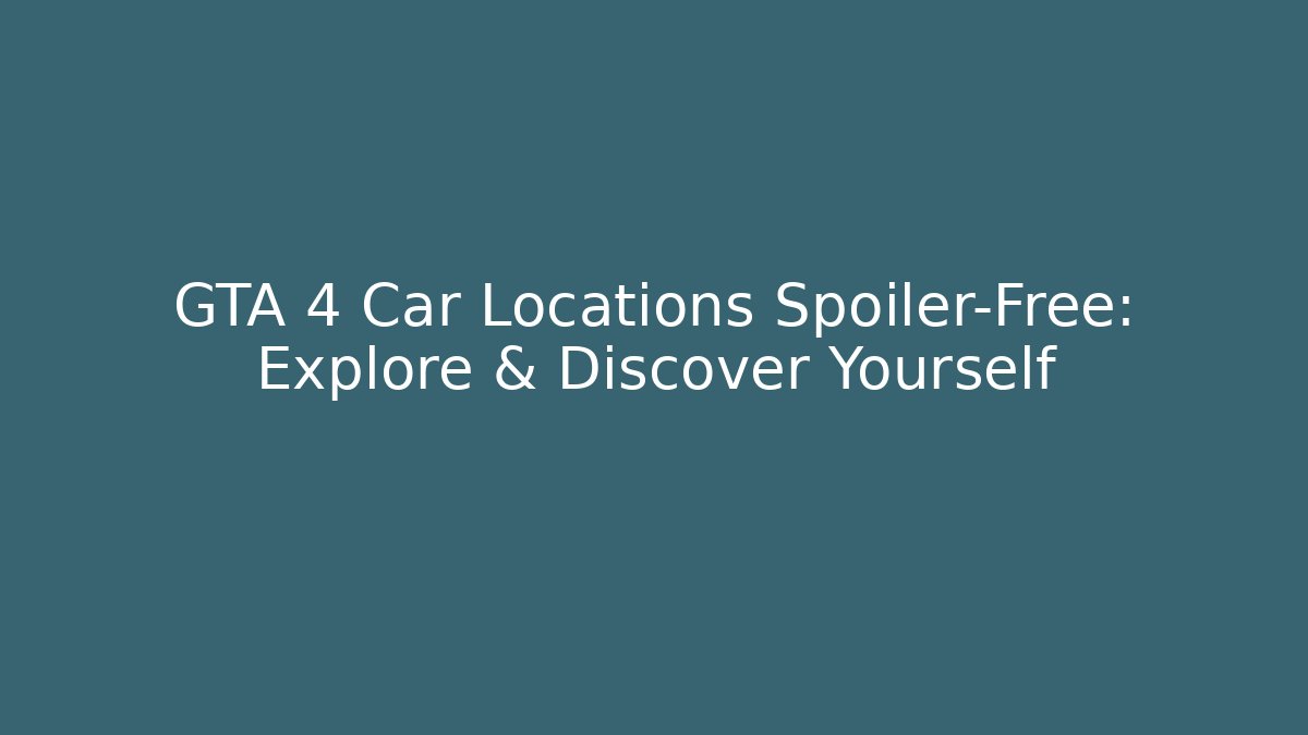 GTA 4 Car Locations Spoiler-Free: Explore & Discover Yourself