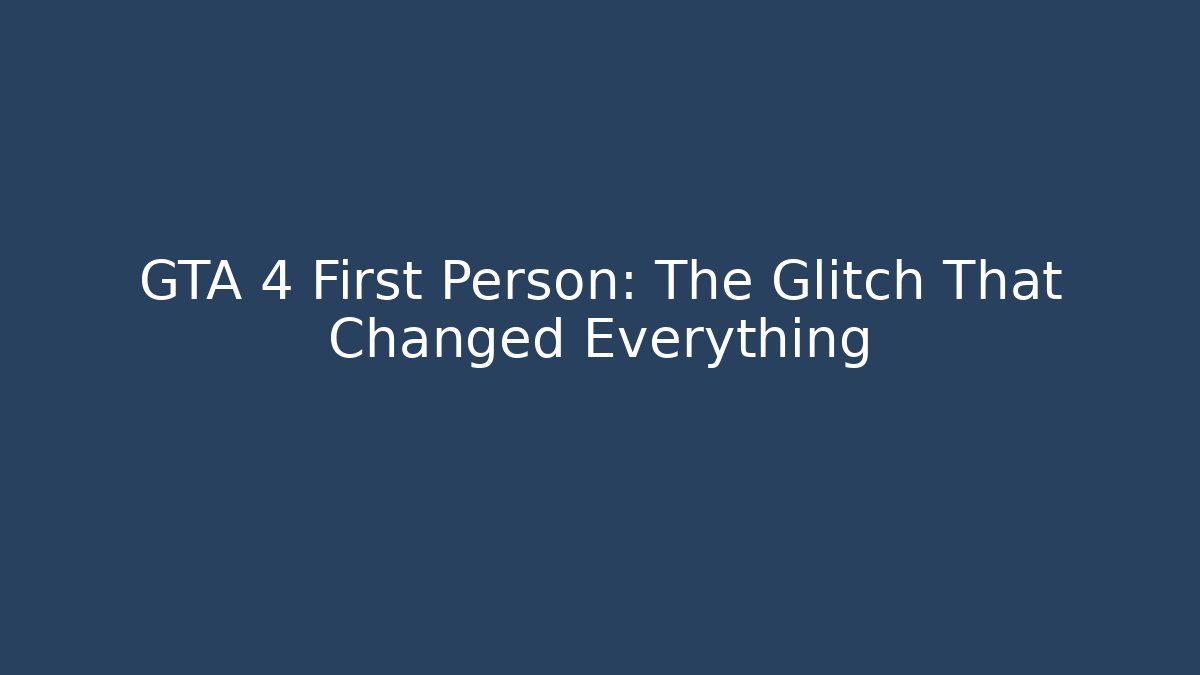 GTA 4 First Person: The Glitch That Changed Everything
