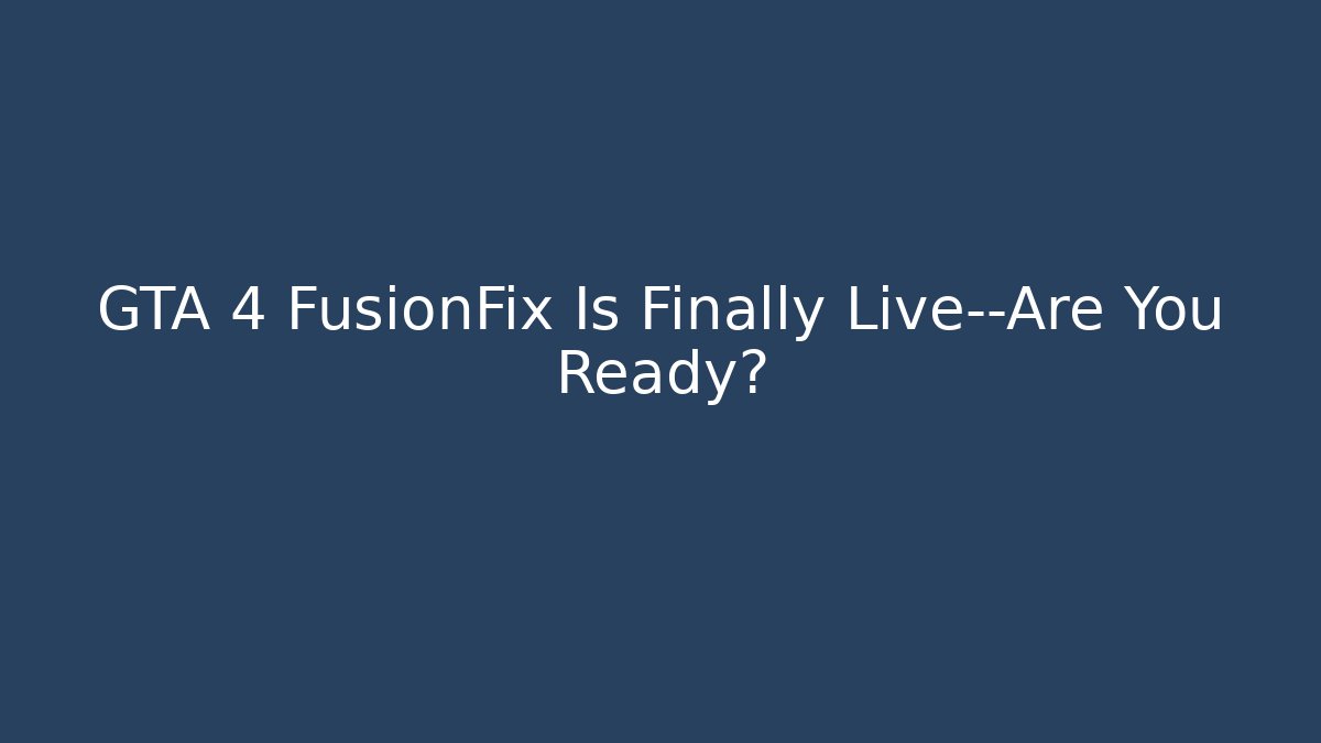 GTA 4 FusionFix Is Finally Live—Are You Ready?