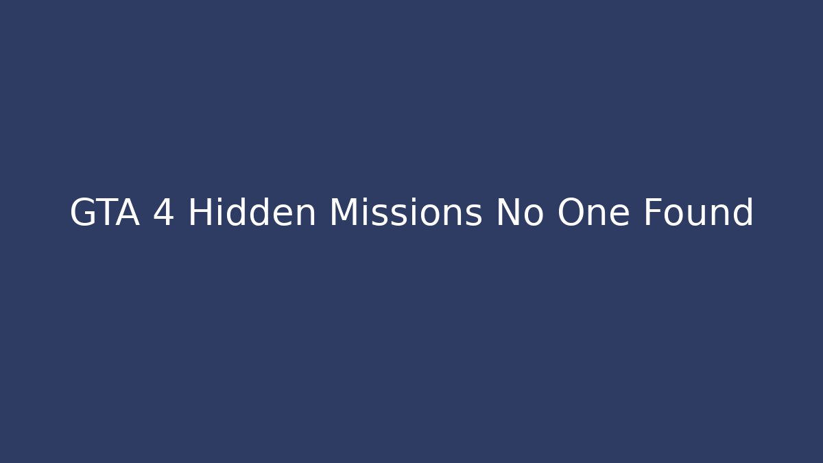 GTA 4 Hidden Missions No One Found