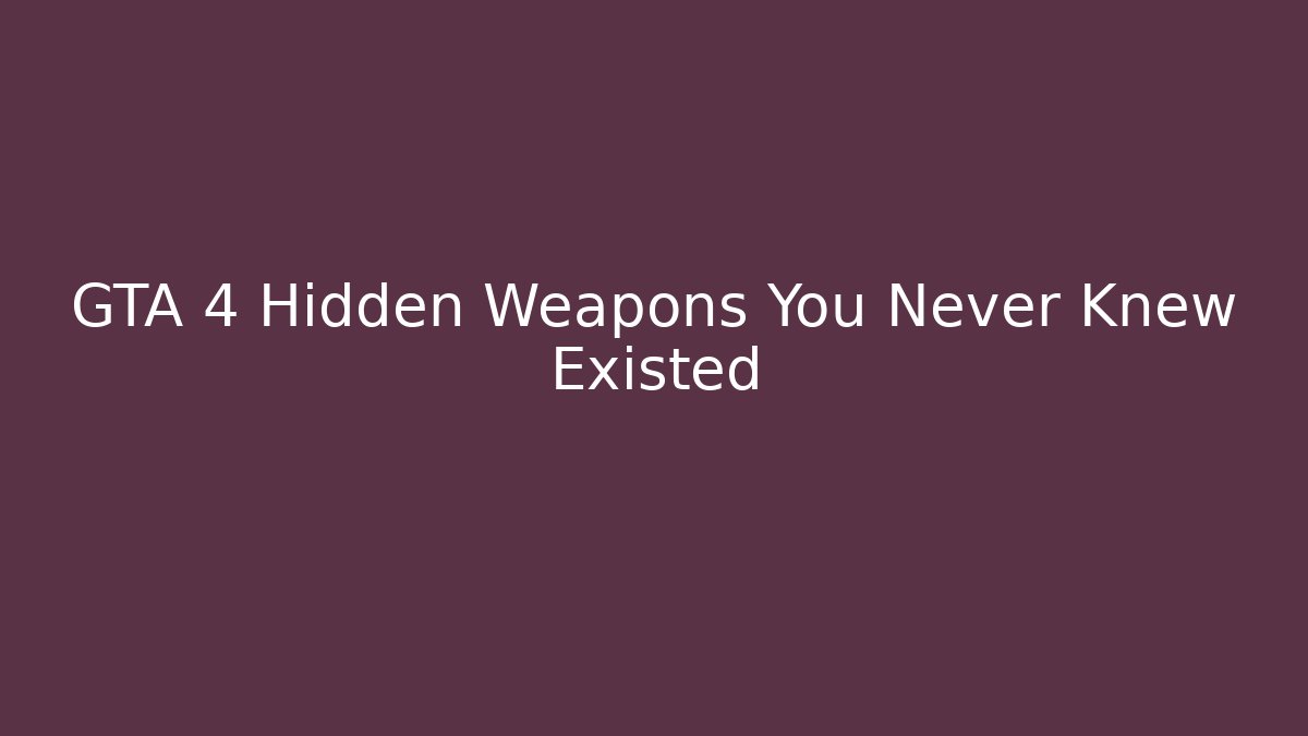 GTA 4 Hidden Weapons You Never Knew Existed