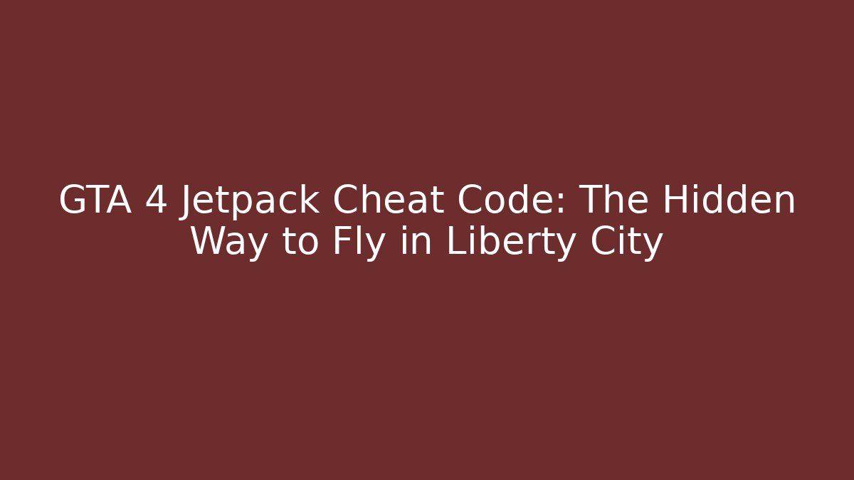 GTA 4 Jetpack Cheat Code: The Hidden Way to Fly in Liberty City - Critter Realm