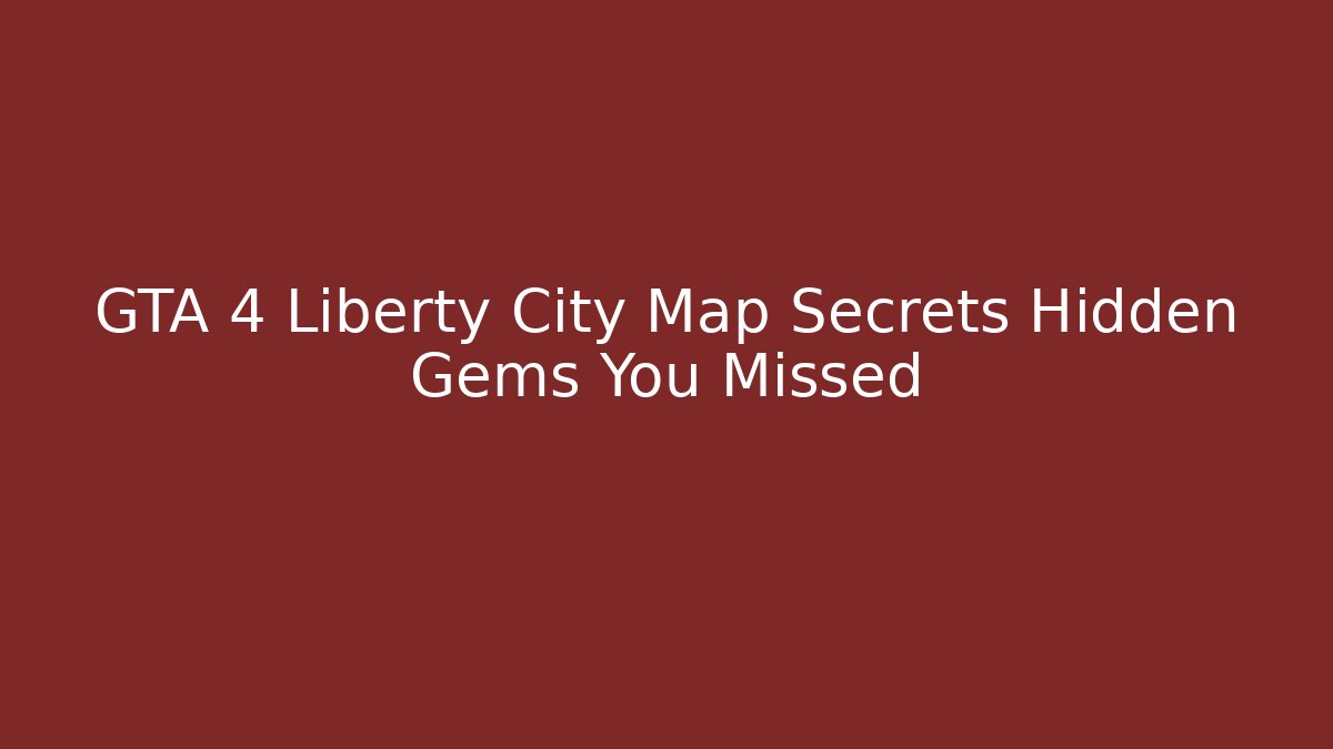 GTA 4 Liberty City Map Secrets Hidden Gems You Missed