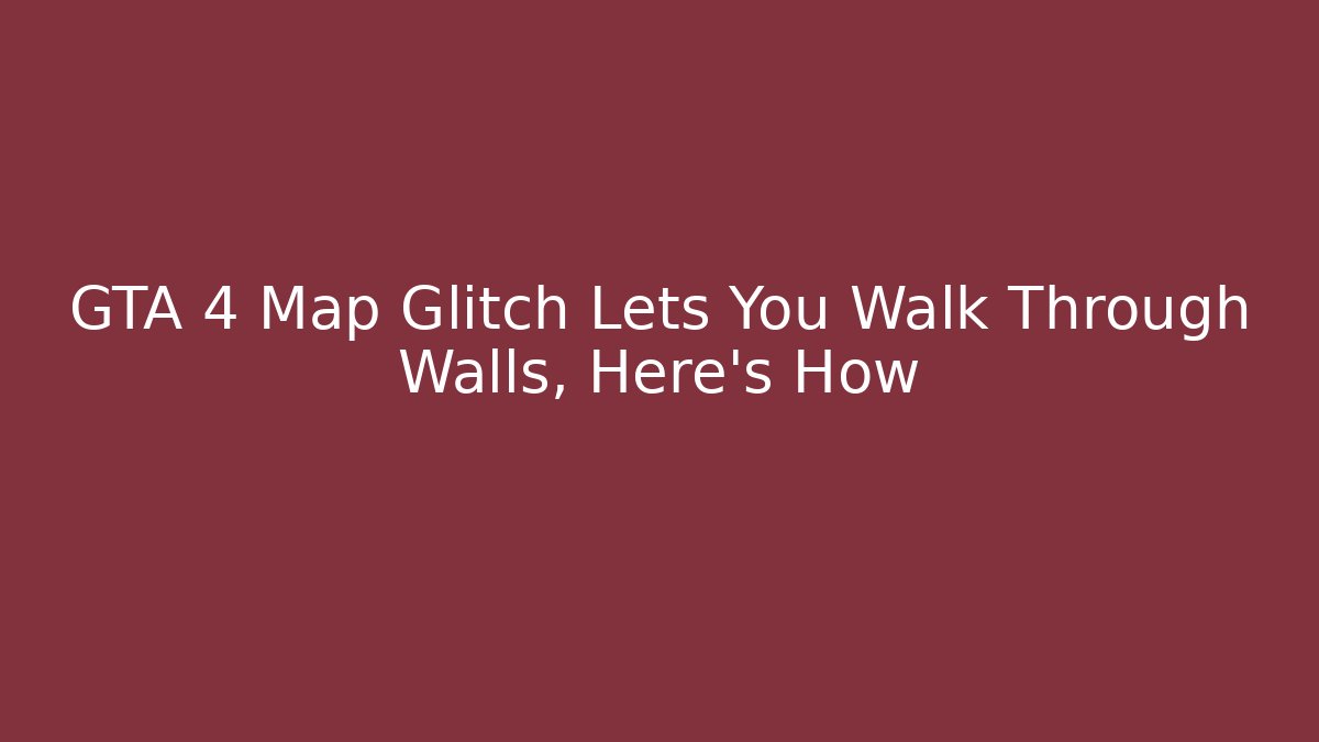 GTA 4 Map Glitch Lets You Walk Through Walls, Here's How