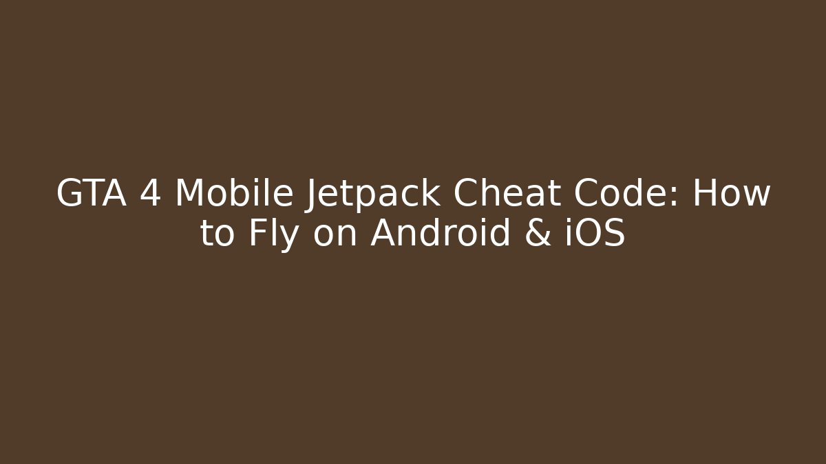 GTA 4 Mobile Jetpack Cheat Code: How to Fly on Android & iOS