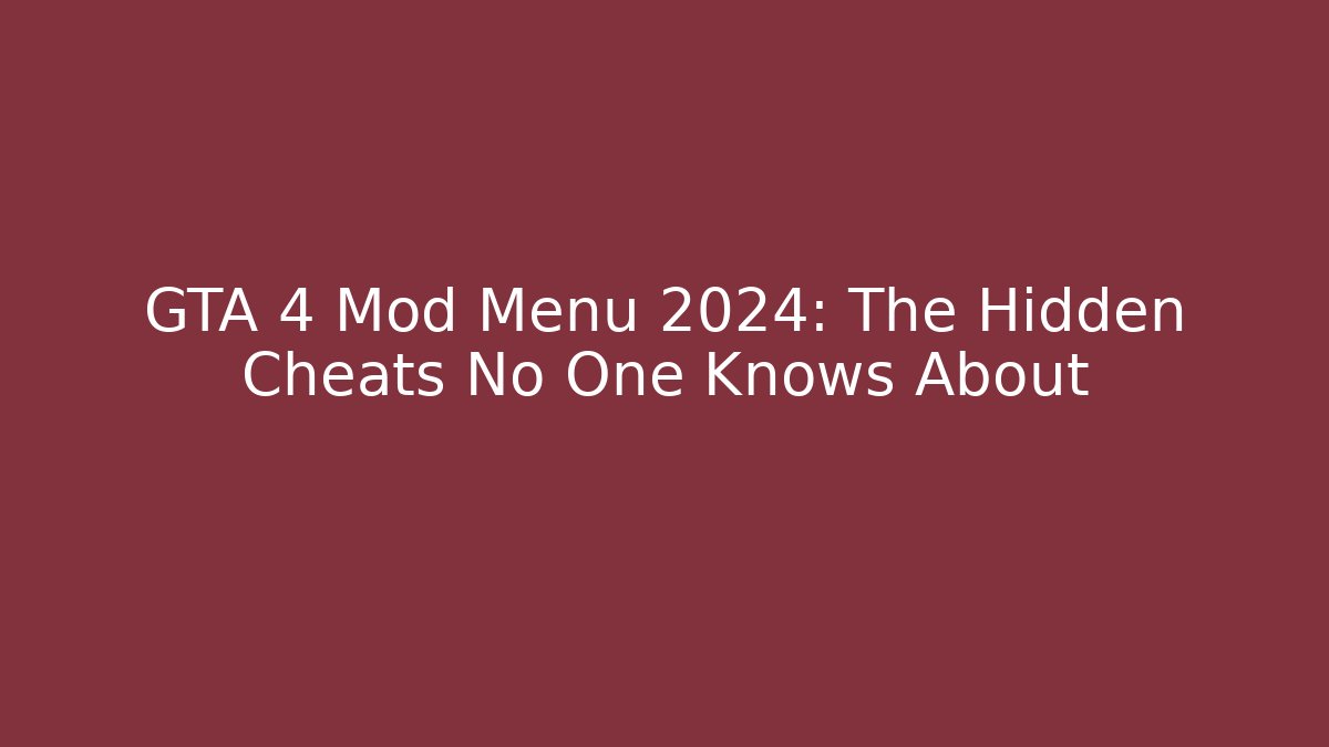 GTA 4 Mod Menu 2024: The Hidden Cheats No One Knows About