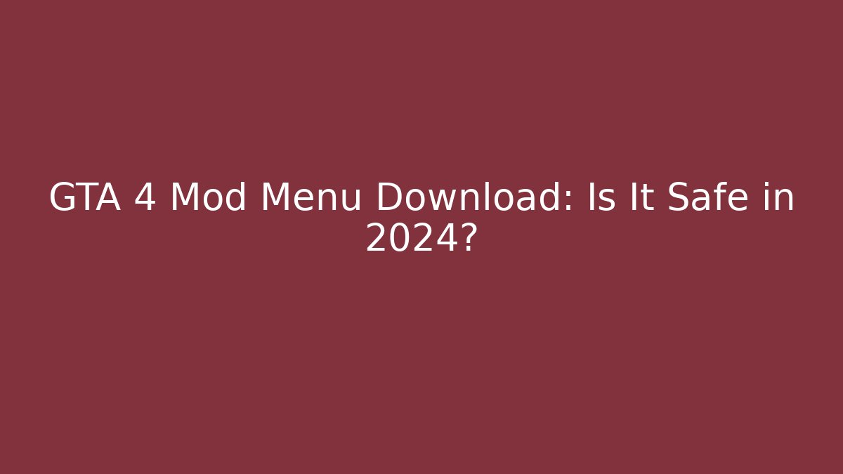 GTA 4 Mod Menu Download: Is It Safe in 2024?