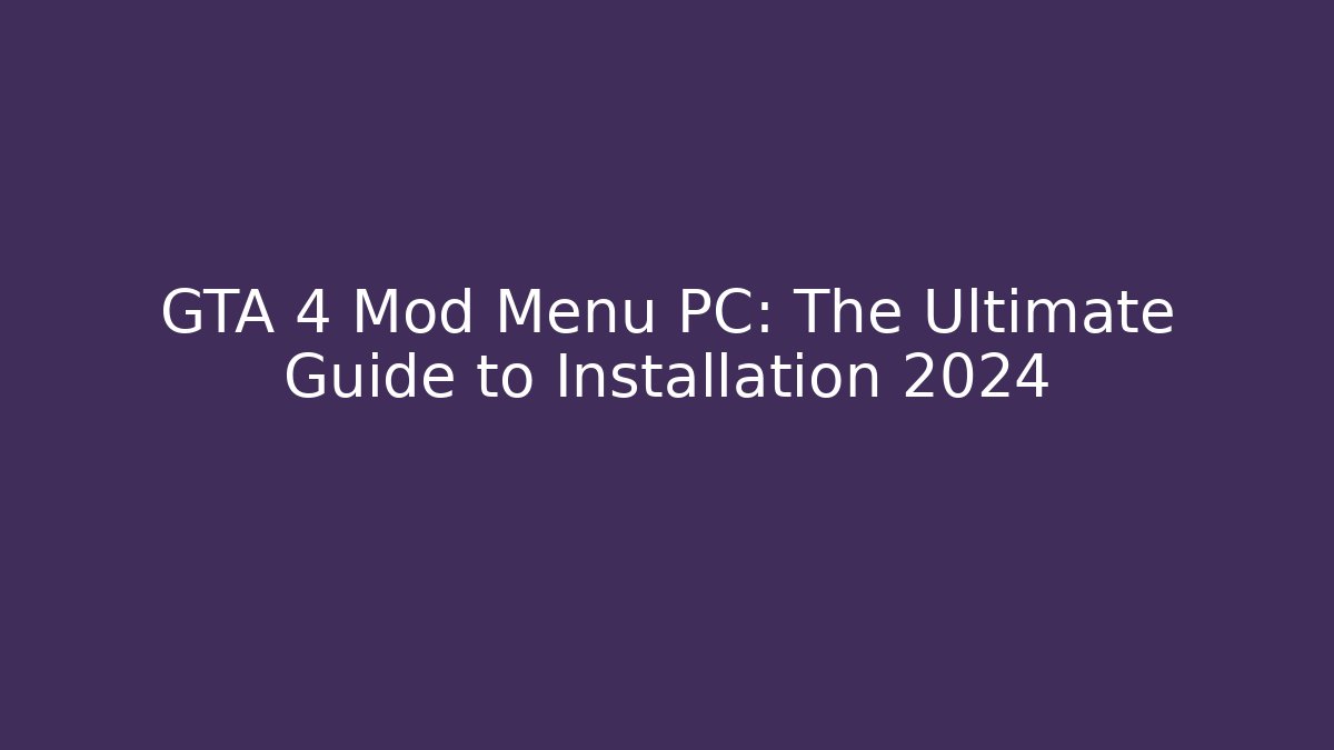 GTA 4 Mod Menu PC: The Ultimate Guide to Installation 2024
