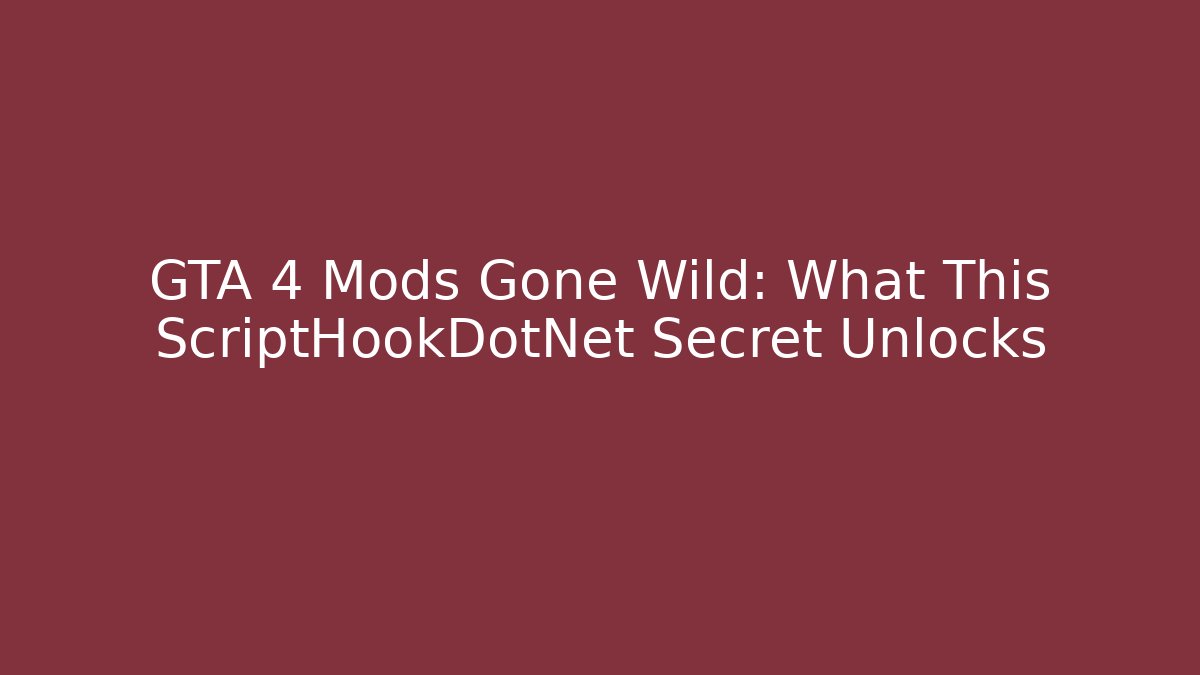 GTA 4 Mods Gone Wild: What This ScriptHookDotNet Secret Unlocks