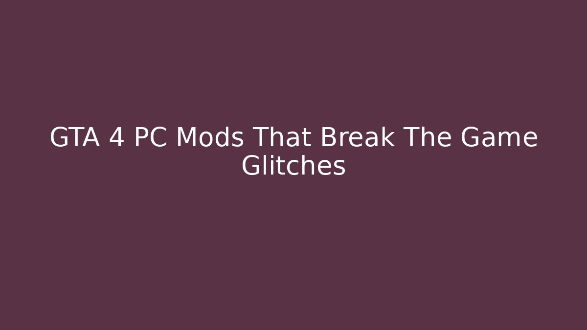 GTA 4 PC Mods That Break The Game Glitches - Critter Realm