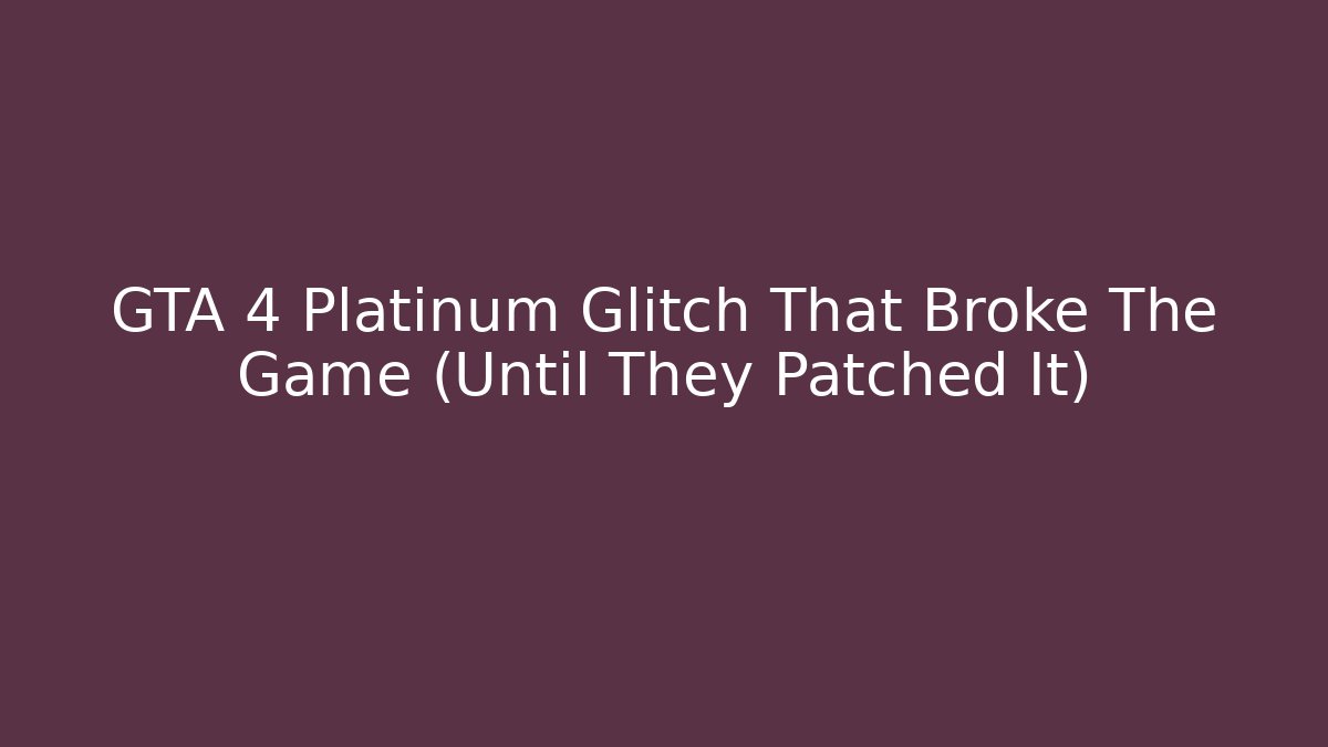 GTA 4 Platinum Glitch That Broke The Game (Until They Patched It)