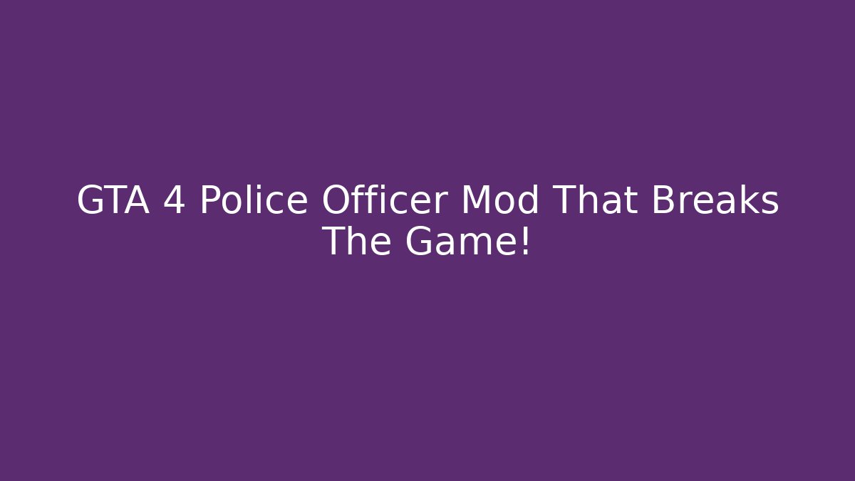 GTA 4 Police Officer Mod That Breaks The Game!