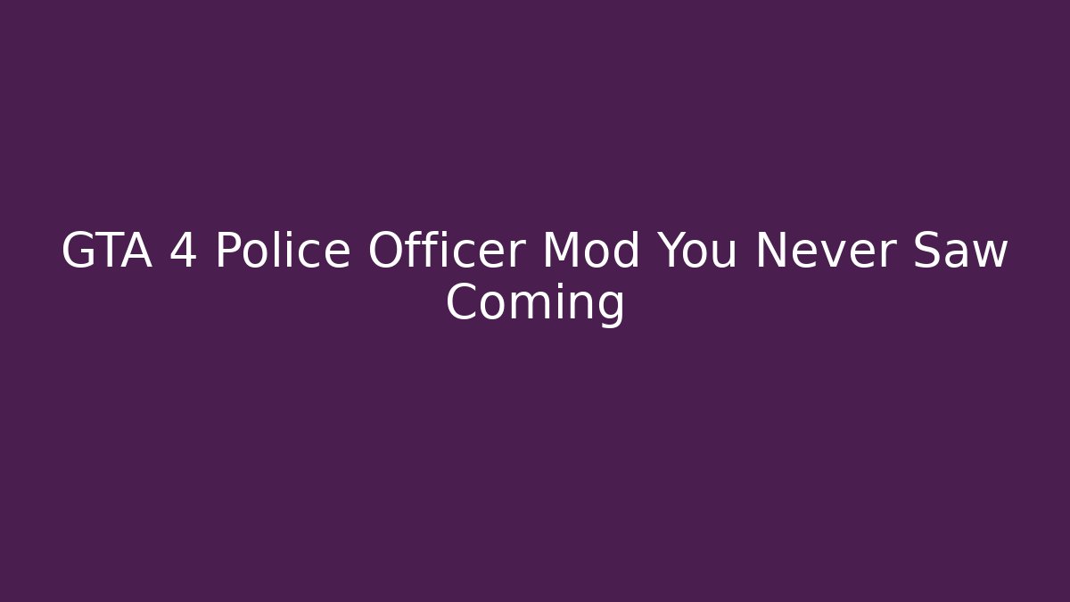 GTA 4 Police Officer Mod You Never Saw Coming - Critter Realm