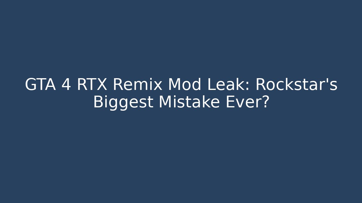 GTA 4 RTX Remix Mod Leak: Rockstar's Biggest Mistake Ever?