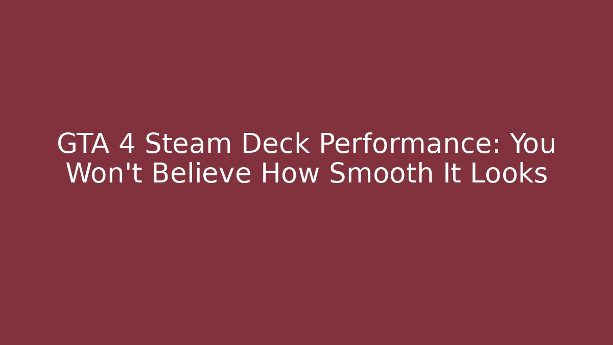 GTA 4 Steam Deck Performance: You Won't Believe How Smooth It Looks