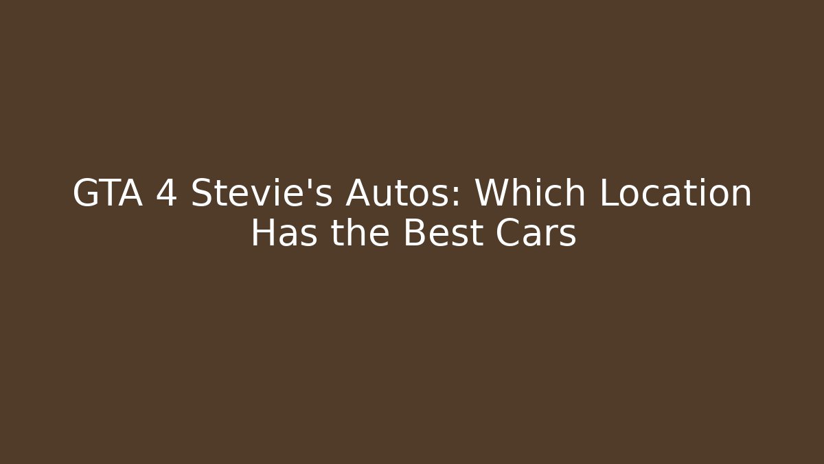 GTA 4 Stevie's Autos: Which Location Has the Best Cars