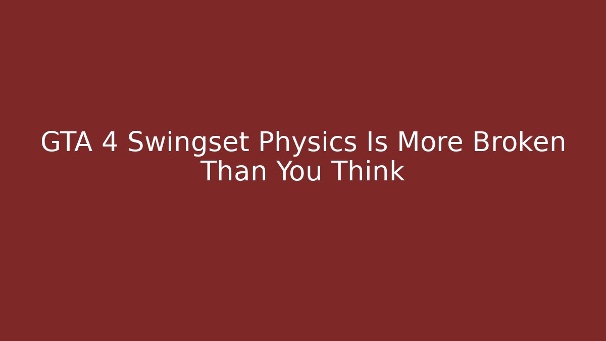 GTA 4 Swingset Physics Is More Broken Than You Think