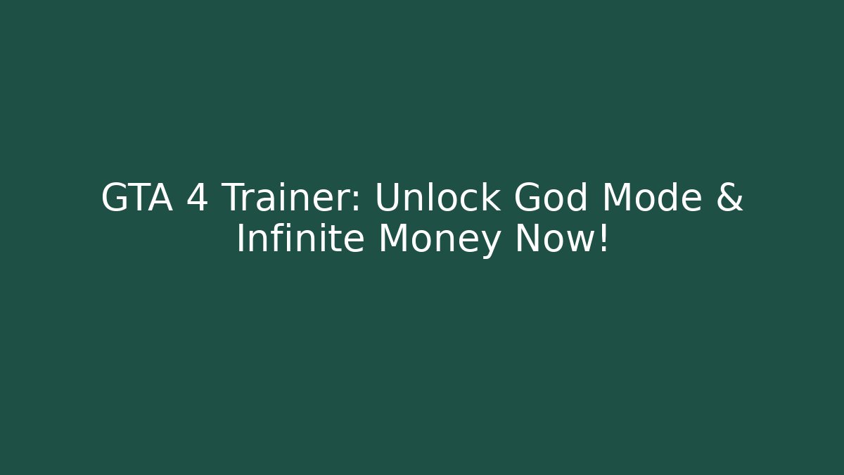 GTA 4 Trainer: Unlock God Mode & Infinite Money Now!