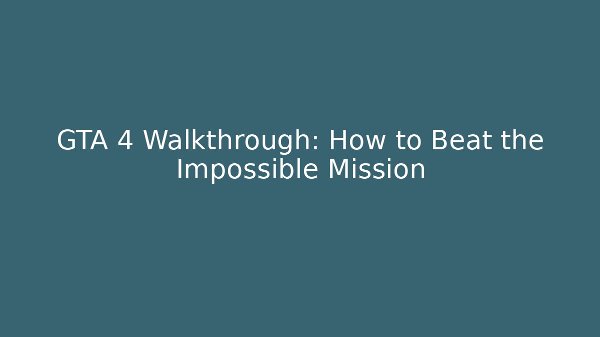 GTA 4 Walkthrough: How to Beat the Impossible Mission