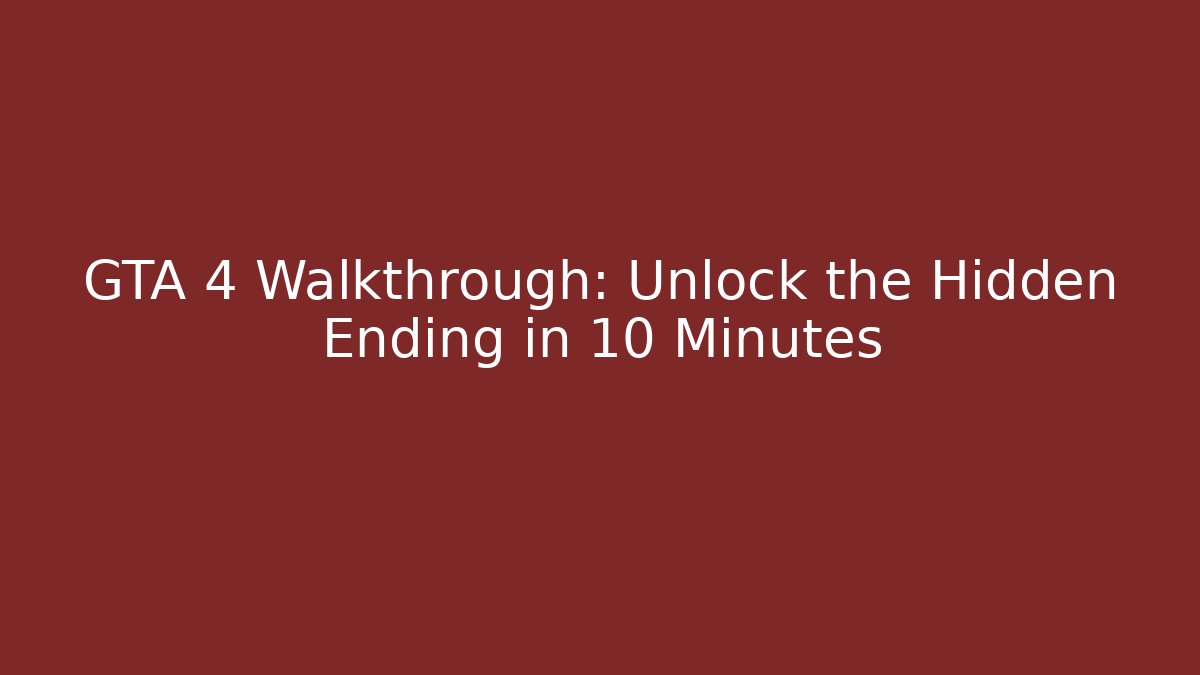 GTA 4 Walkthrough: Unlock the Hidden Ending in 10 Minutes