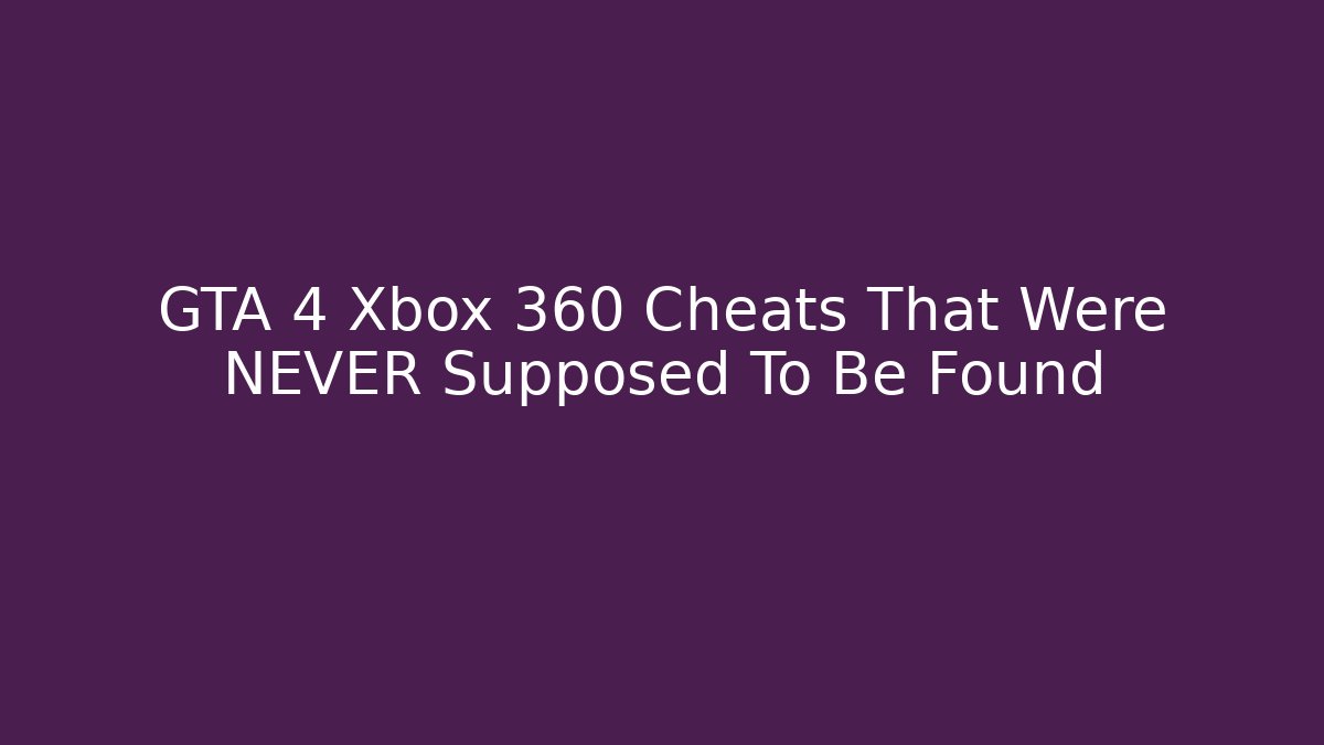 GTA 4 Xbox 360 Cheats That Were NEVER Supposed To Be Found