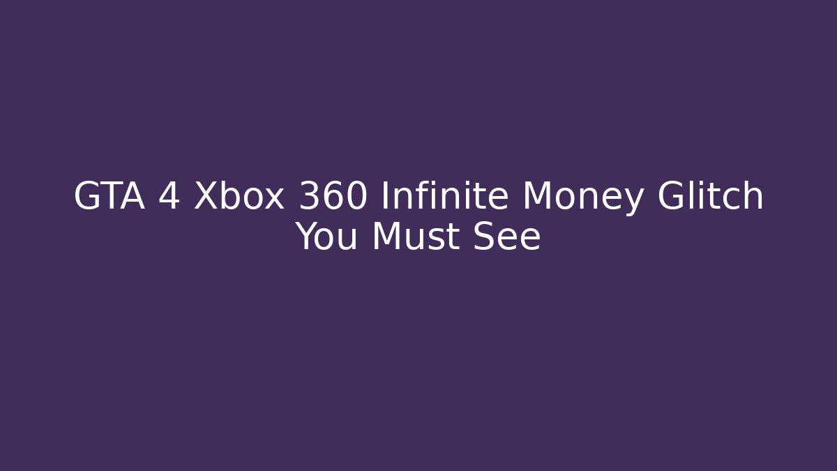 GTA 4 Xbox 360 Infinite Money Glitch You Must See